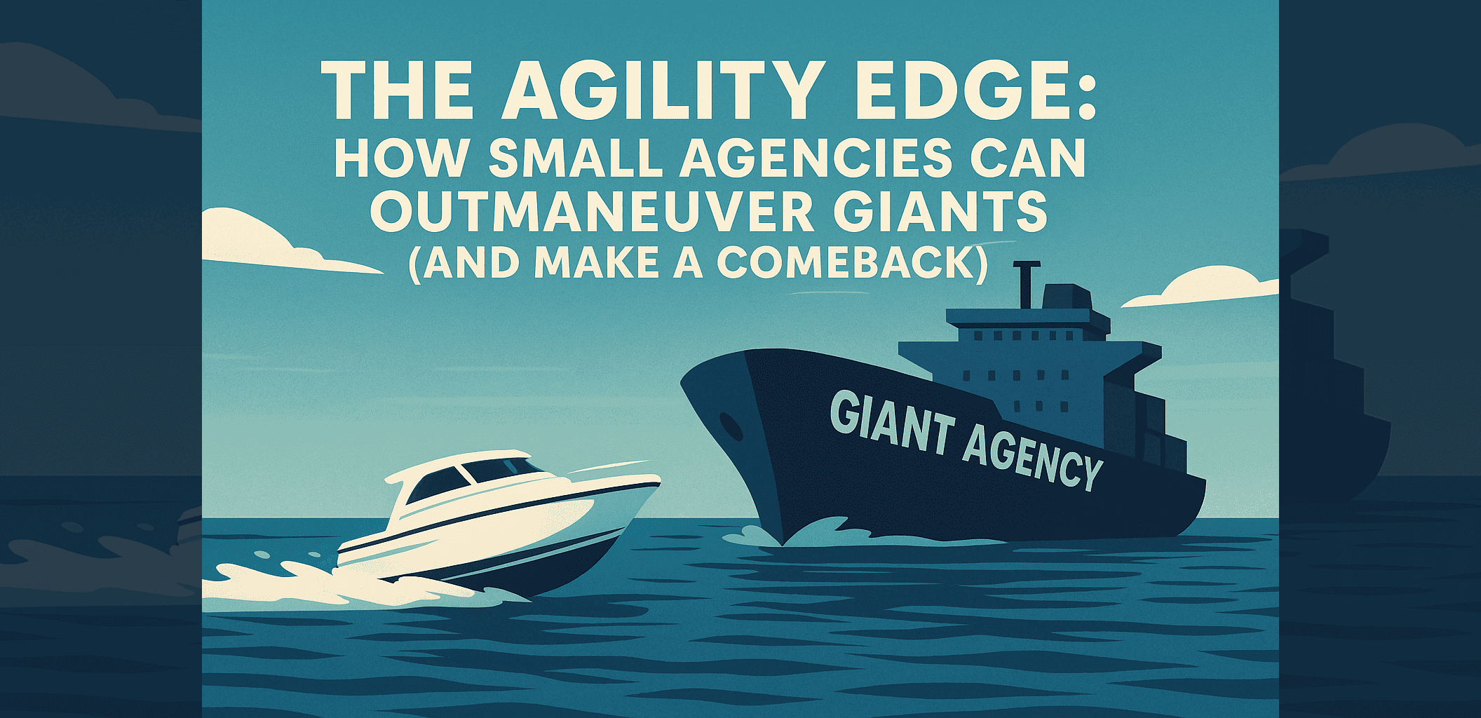 The Agility Edge How Small Agencies Can Outmaneuver Giants And Make a Comeback