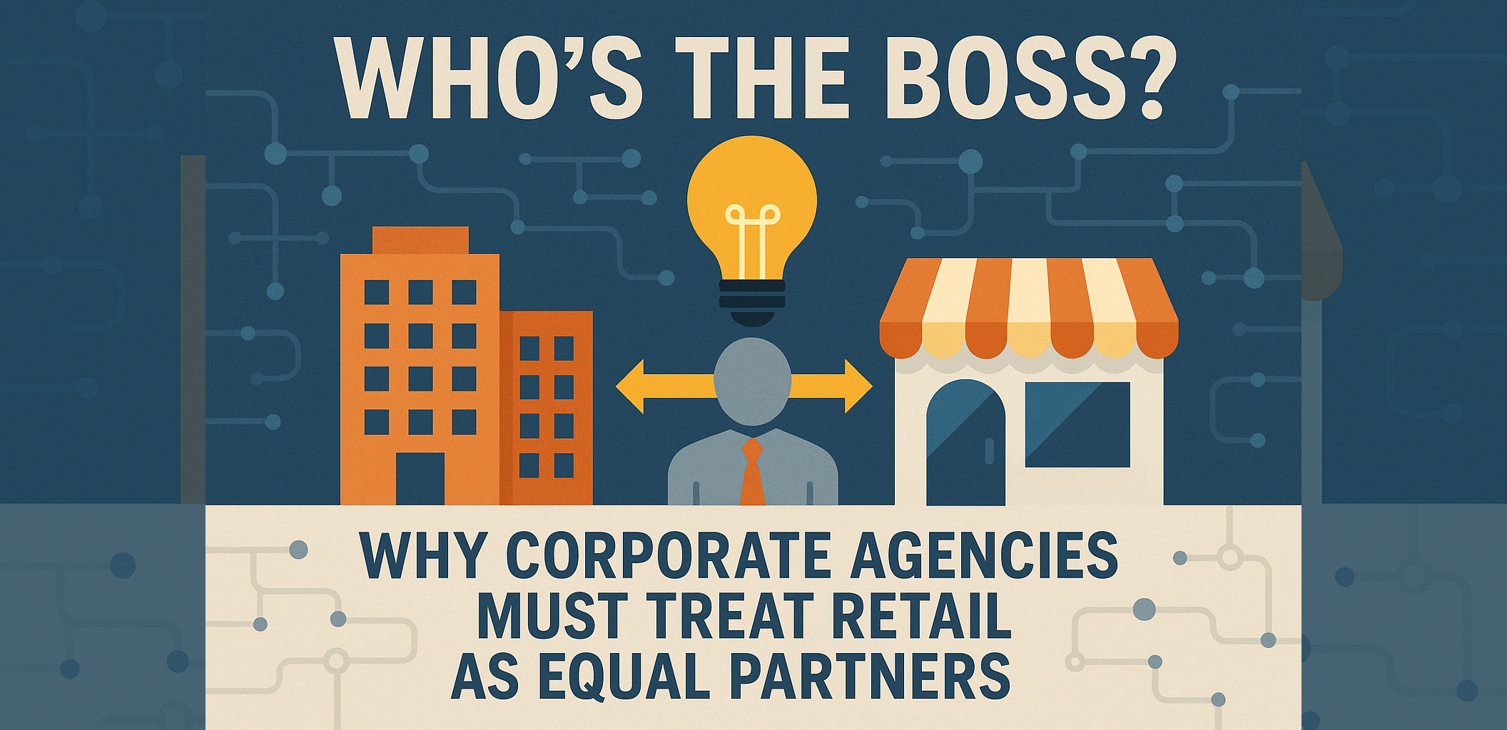 Whos The Boss Why Corporate Agencies Must Treat Retail As Equal Partners