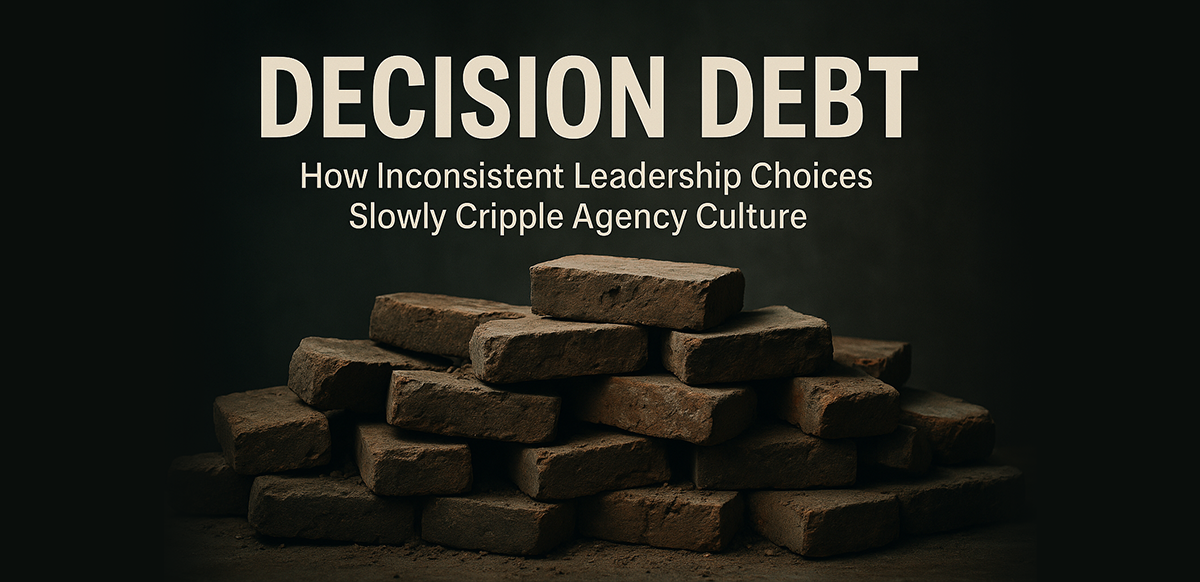 decision debt how inconsistent leadership choices slowly cripple agency culture