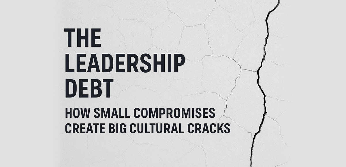 the leadership debt how small compromises create big cultural cracks