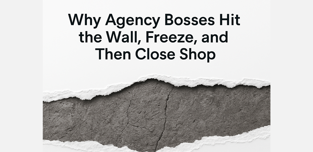 why agency bosses hit the wall freeze and then close shop